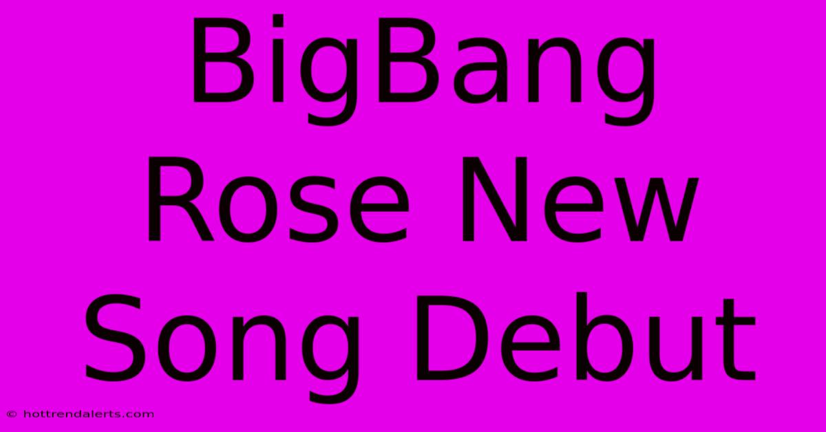 BigBang Rose New Song Debut