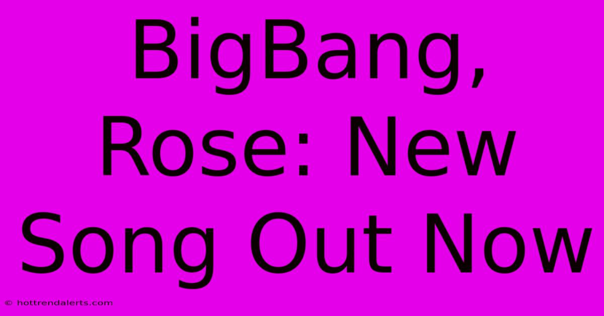 BigBang, Rose: New Song Out Now