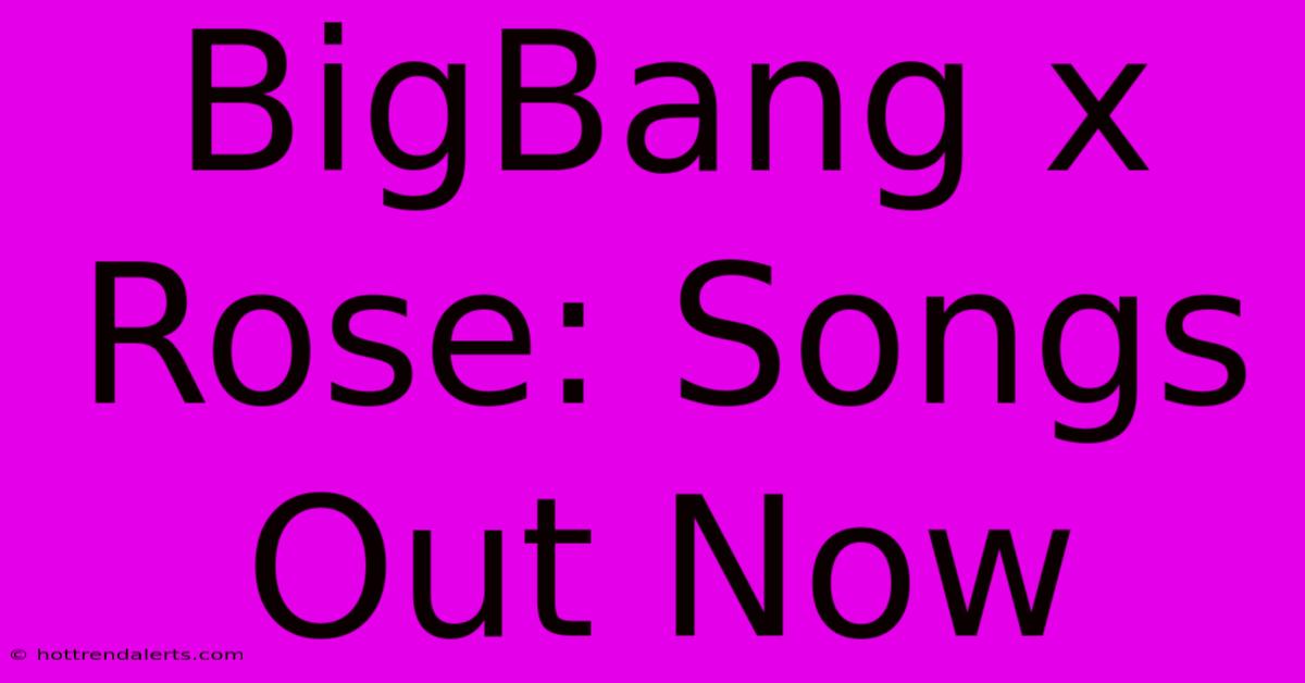 BigBang X Rose: Songs Out Now