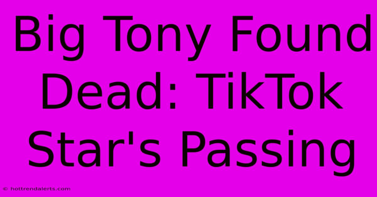 Big Tony Found Dead: TikTok Star's Passing