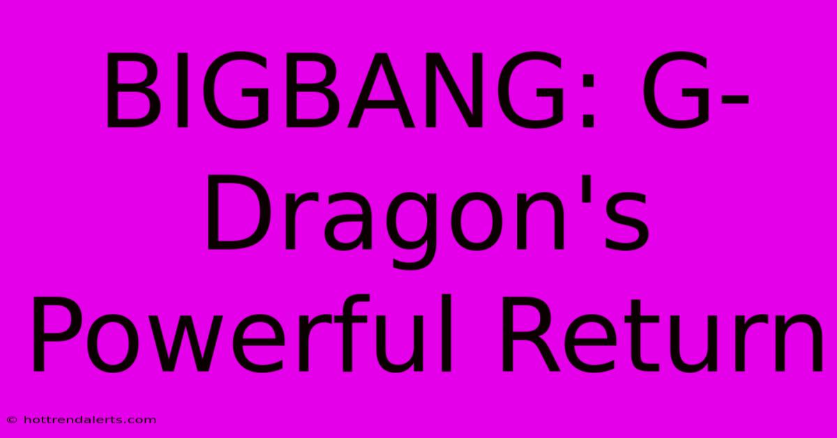 BIGBANG: G-Dragon's Powerful Return