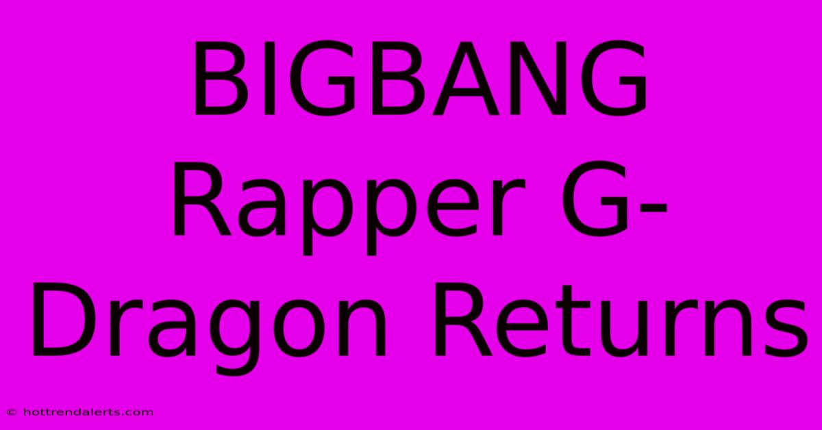 BIGBANG Rapper G-Dragon Returns