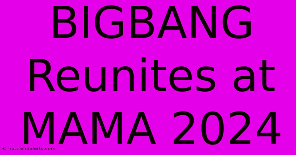 BIGBANG Reunites At MAMA 2024