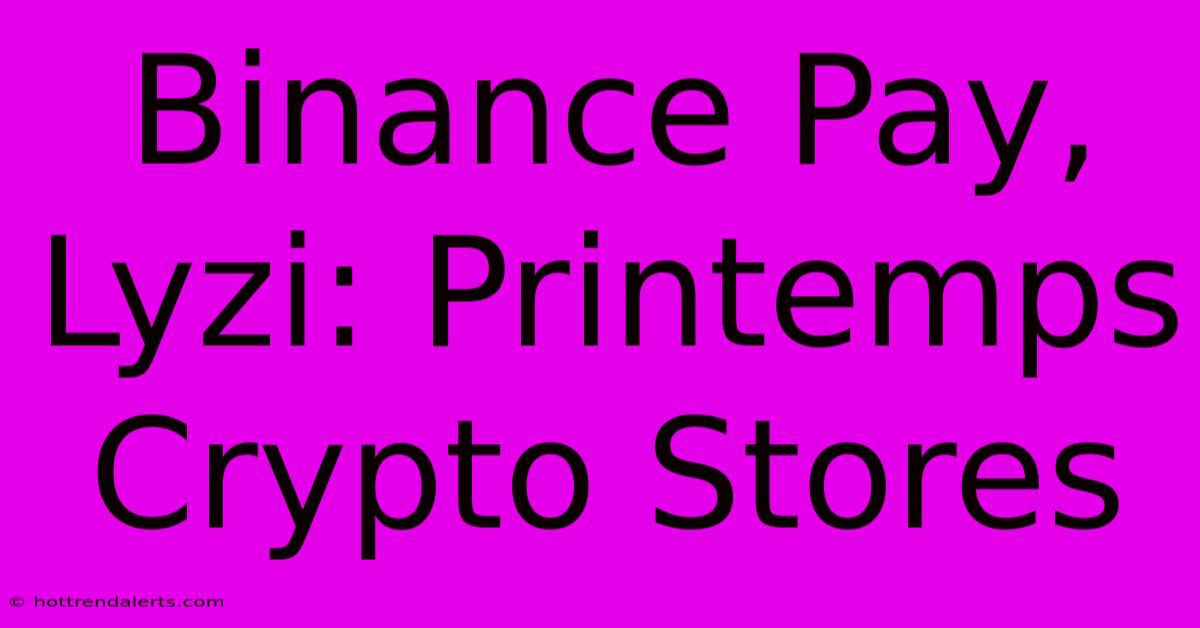 Binance Pay, Lyzi: Printemps Crypto Stores