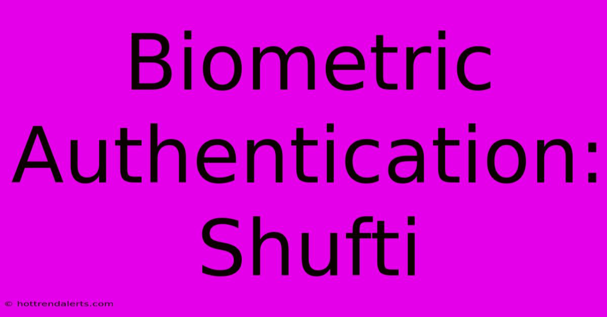 Biometric Authentication: Shufti