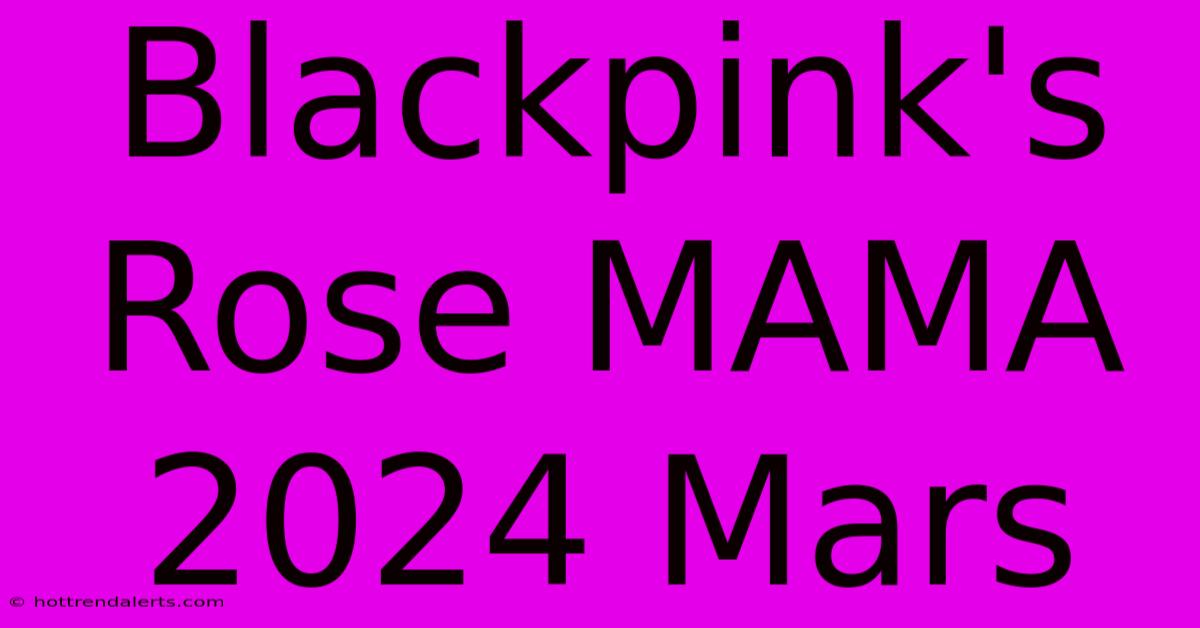 Blackpink's Rose MAMA 2024 Mars