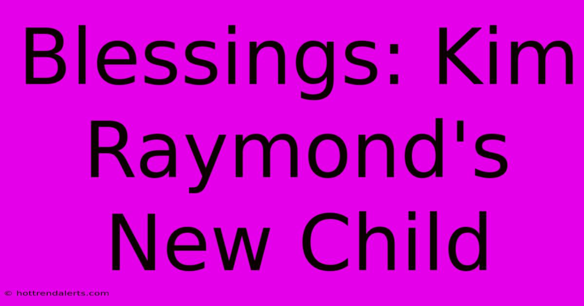 Blessings: Kim Raymond's New Child