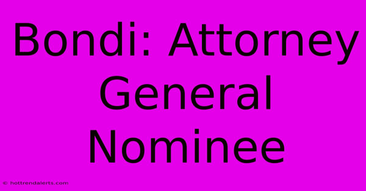 Bondi: Attorney General Nominee