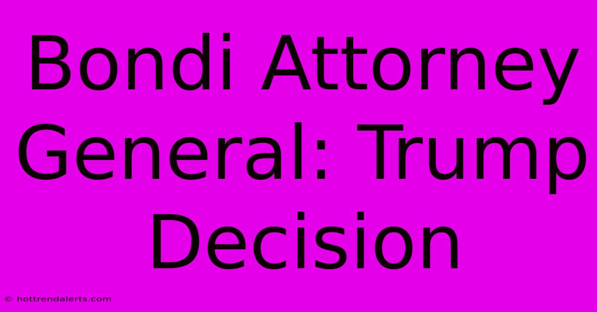 Bondi Attorney General: Trump Decision