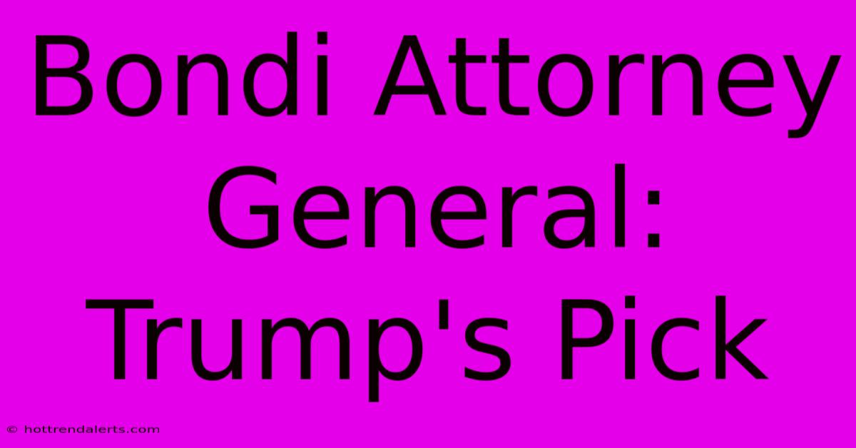 Bondi Attorney General: Trump's Pick