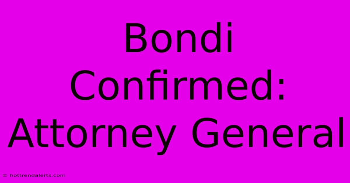 Bondi Confirmed: Attorney General