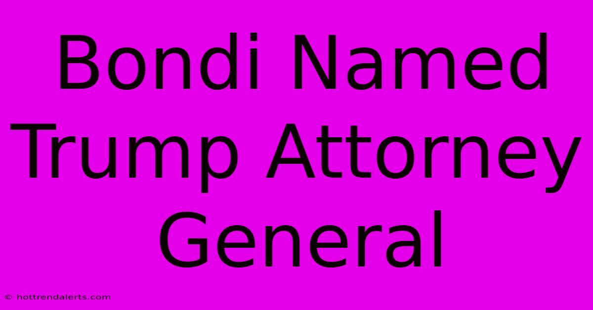 Bondi Named Trump Attorney General