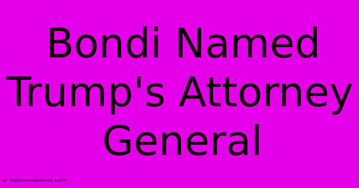 Bondi Named Trump's Attorney General