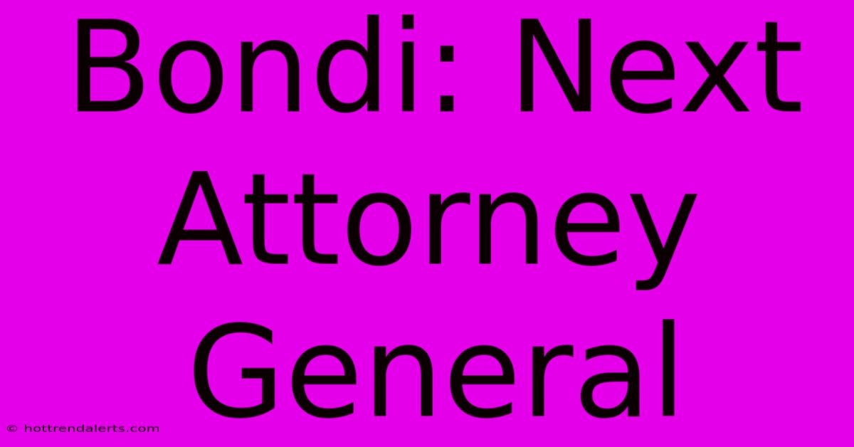 Bondi: Next Attorney General