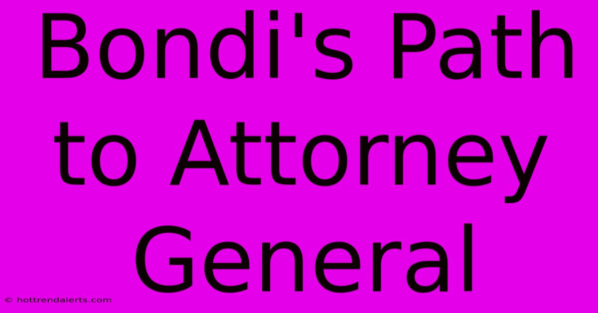 Bondi's Path To Attorney General