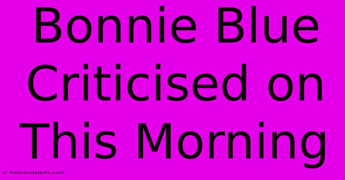 Bonnie Blue Criticised On This Morning