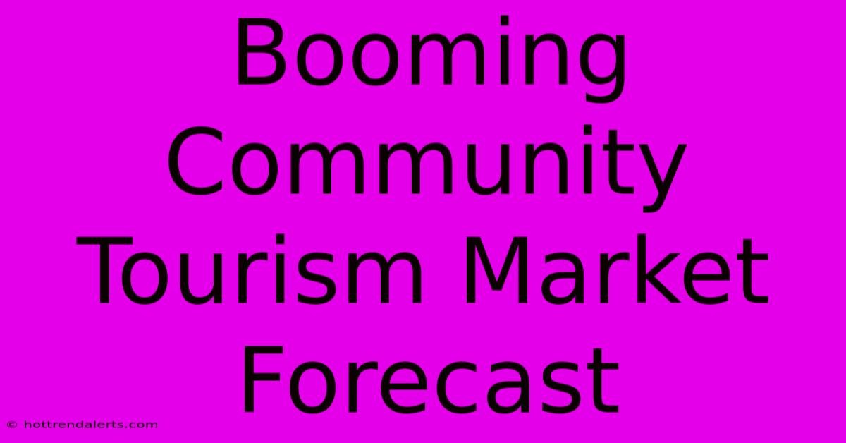 Booming Community Tourism Market Forecast