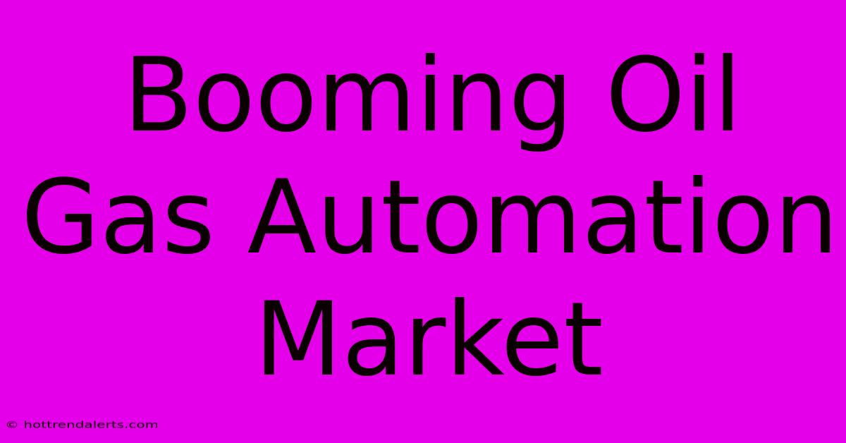 Booming Oil Gas Automation Market