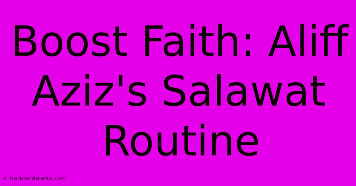 Boost Faith: Aliff Aziz's Salawat Routine