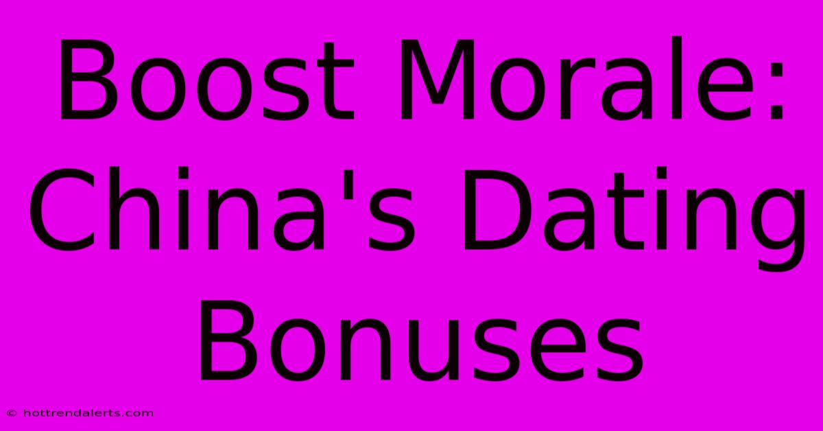 Boost Morale: China's Dating Bonuses