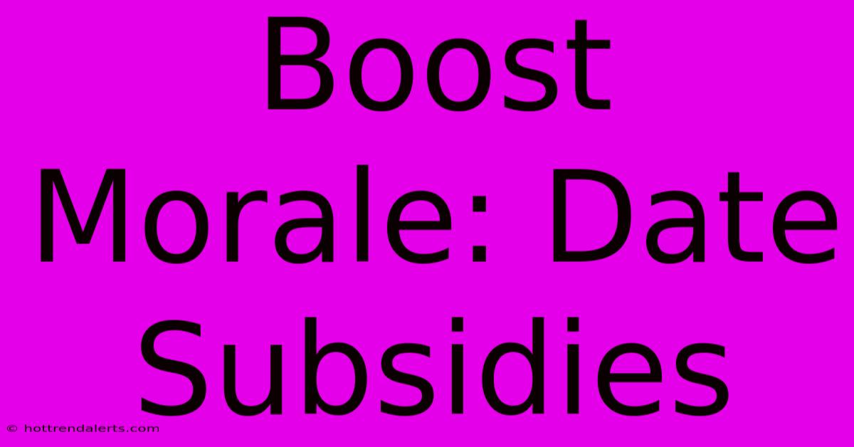 Boost Morale: Date Subsidies