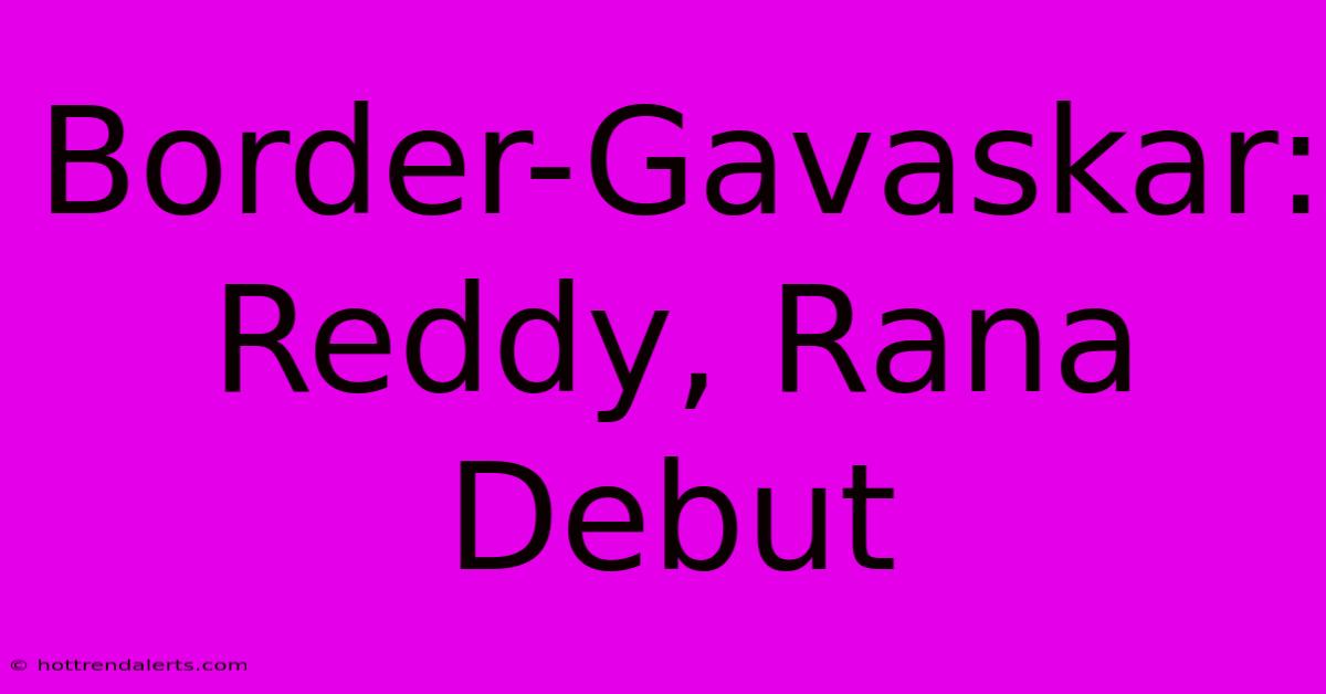 Border-Gavaskar: Reddy, Rana Debut