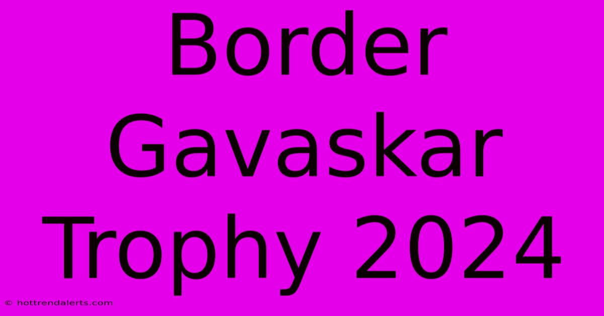 Border Gavaskar Trophy 2024