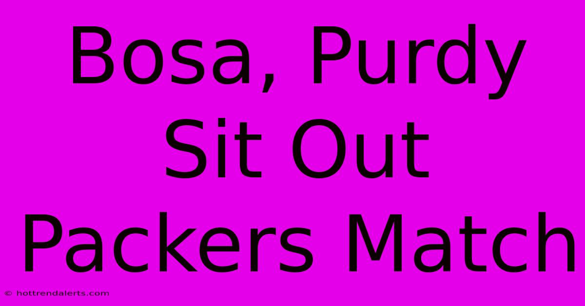 Bosa, Purdy Sit Out Packers Match