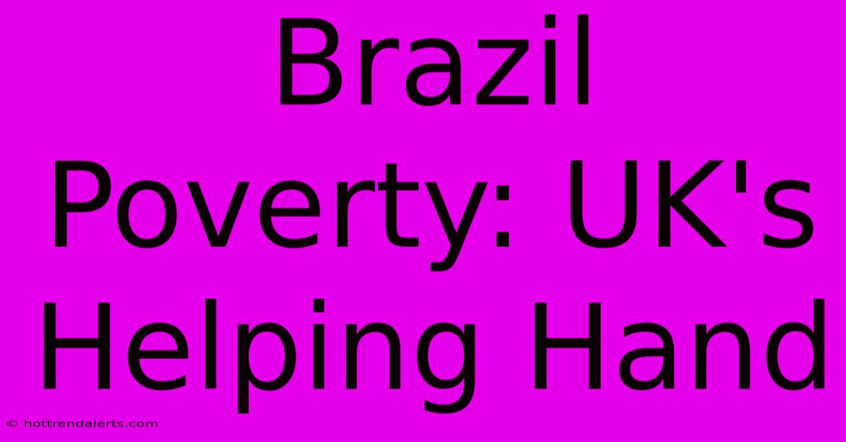 Brazil Poverty: UK's Helping Hand