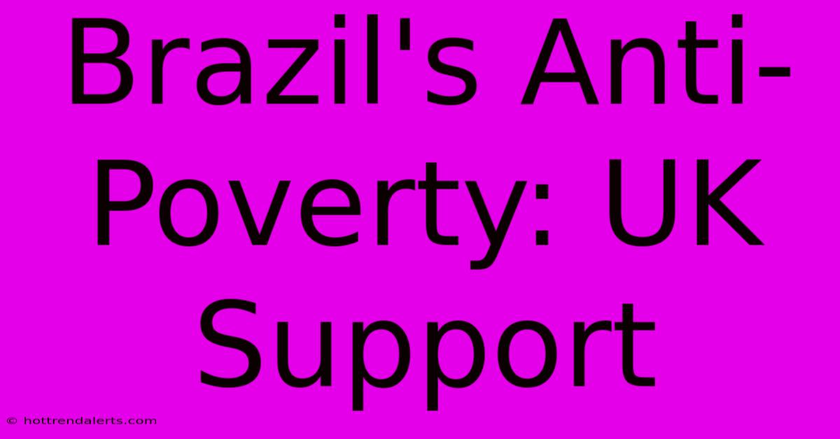 Brazil's Anti-Poverty: UK Support