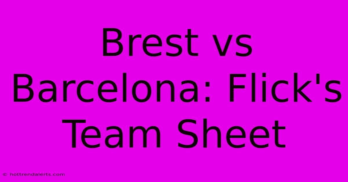 Brest Vs Barcelona: Flick's Team Sheet