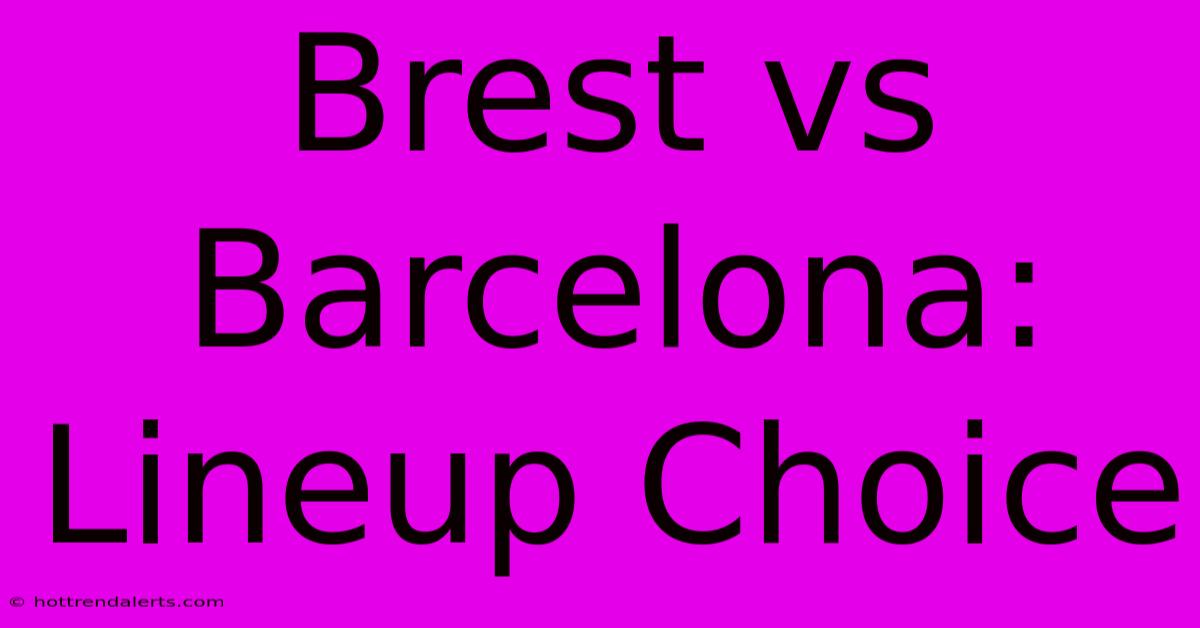 Brest Vs Barcelona: Lineup Choice