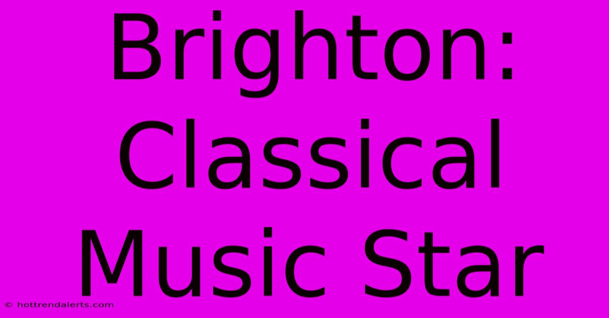 Brighton: Classical Music Star