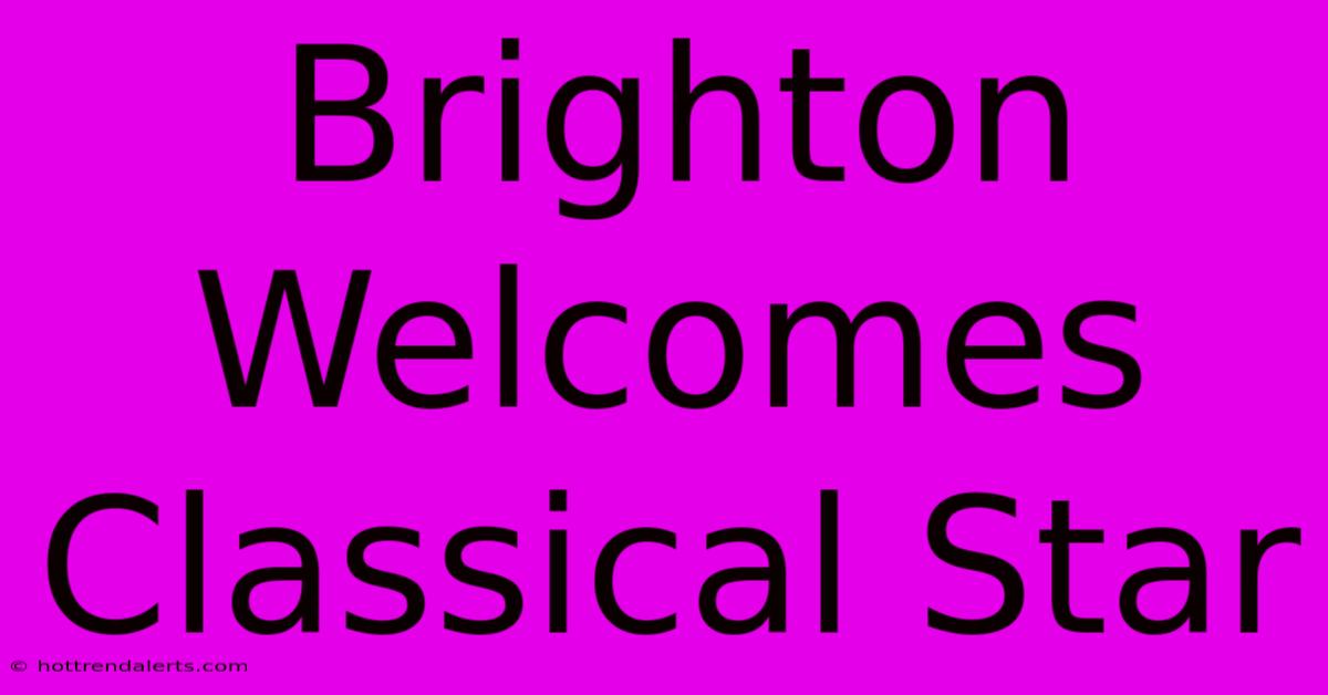 Brighton Welcomes Classical Star