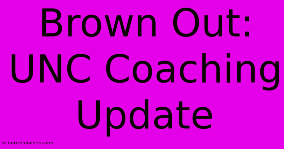 Brown Out: UNC Coaching Update