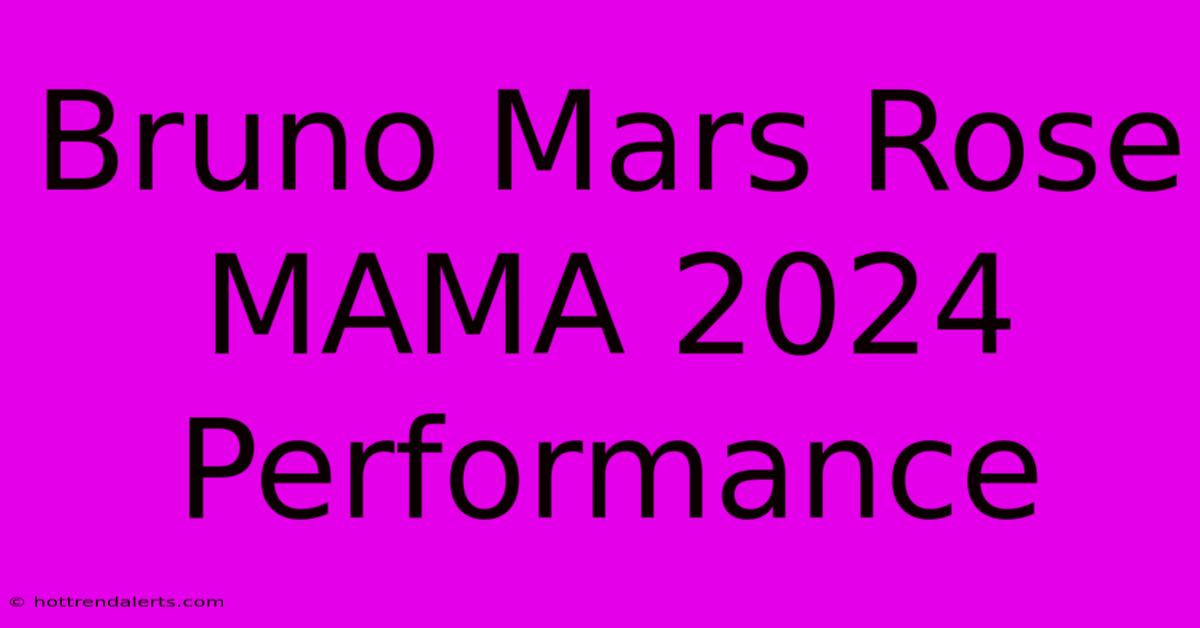 Bruno Mars Rose MAMA 2024 Performance