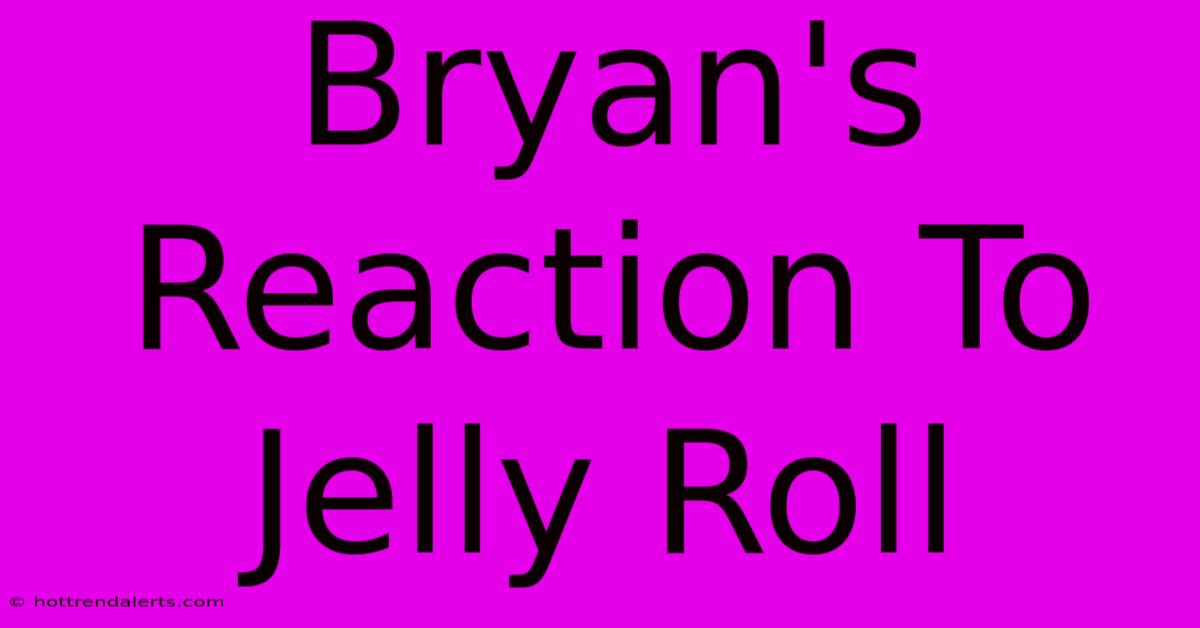 Bryan's Reaction To Jelly Roll