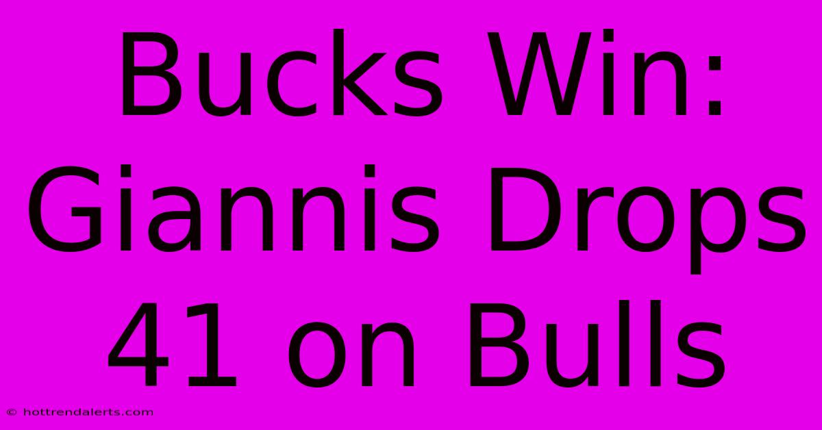 Bucks Win: Giannis Drops 41 On Bulls