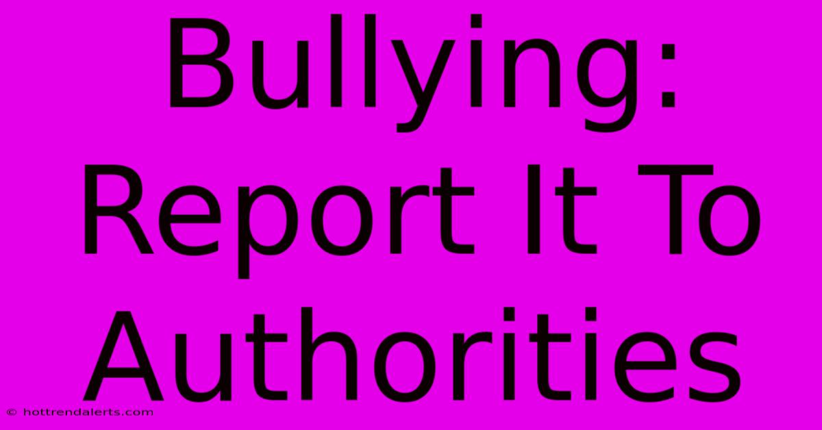 Bullying: Report It To Authorities