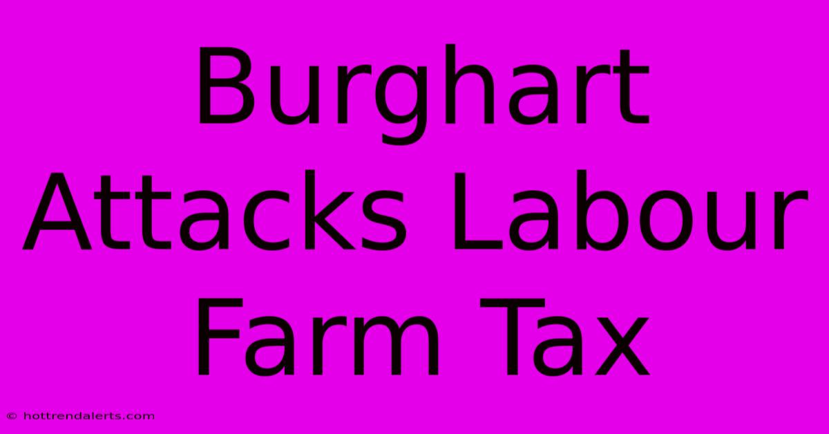 Burghart Attacks Labour Farm Tax