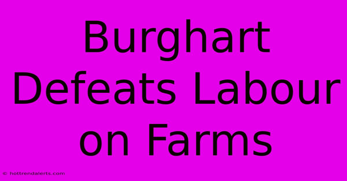 Burghart Defeats Labour On Farms