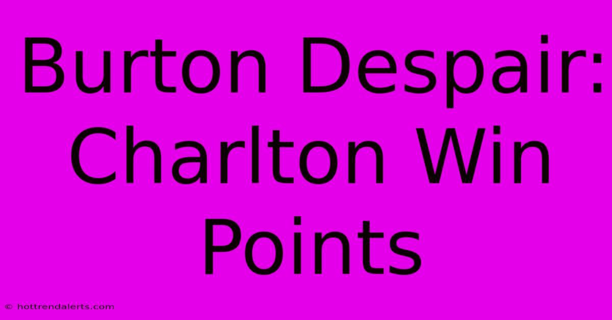 Burton Despair: Charlton Win Points