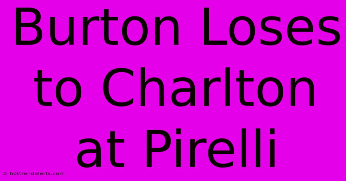 Burton Loses To Charlton At Pirelli