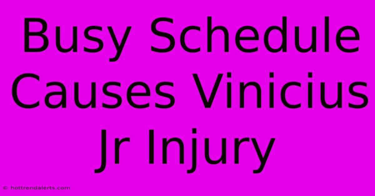 Busy Schedule Causes Vinicius Jr Injury