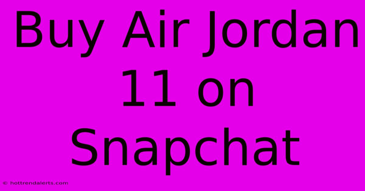 Buy Air Jordan 11 On Snapchat