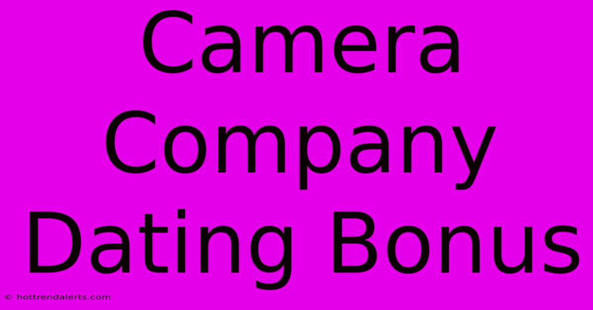 Camera Company Dating Bonus