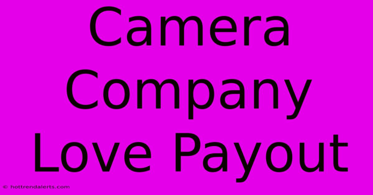 Camera Company Love Payout