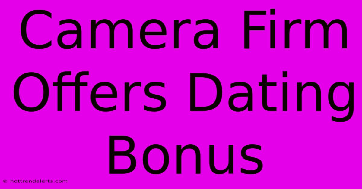 Camera Firm Offers Dating Bonus