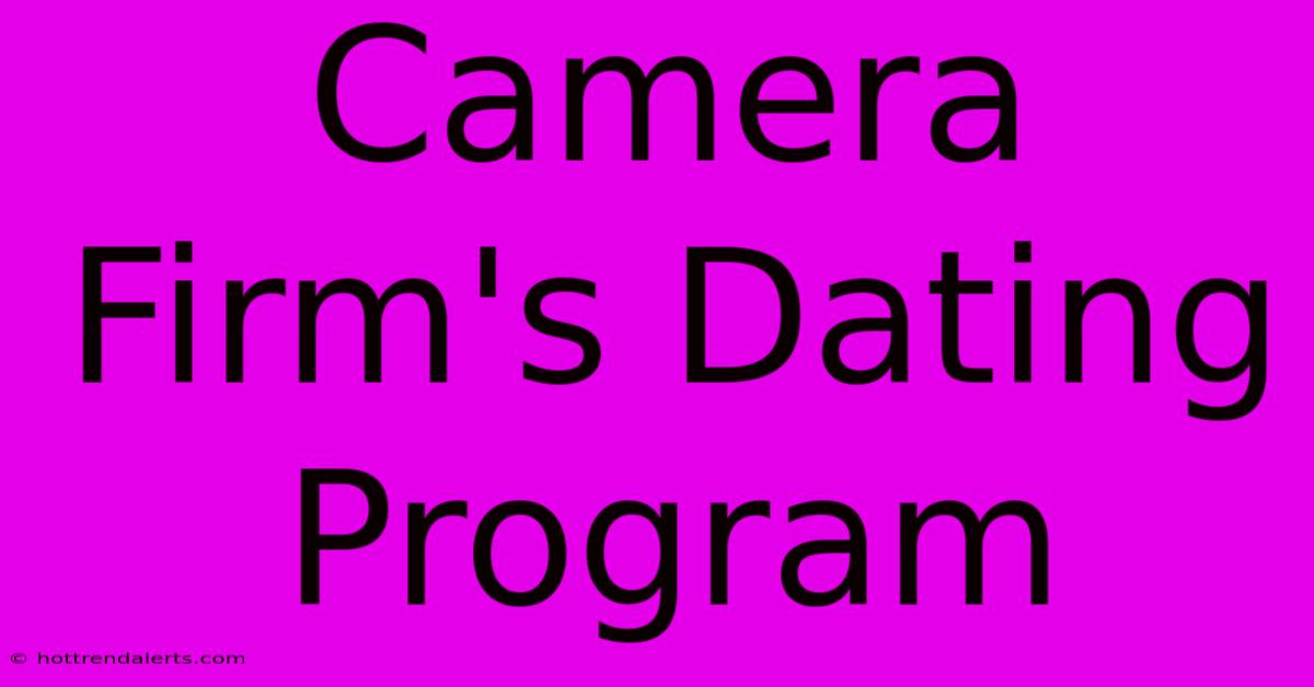 Camera Firm's Dating Program