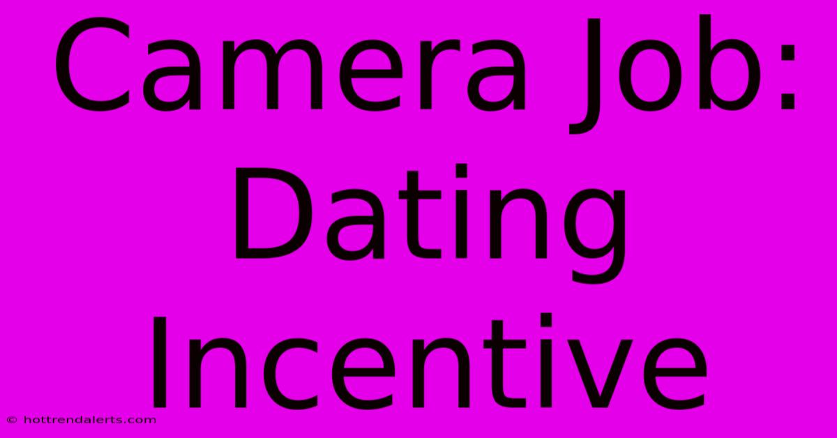 Camera Job: Dating Incentive